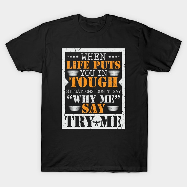 When life puts you in tough situations do not say why me say try me T-Shirt by JJDESIGN520